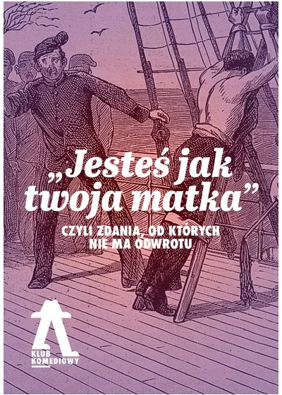„Jesteś jak twoja matka”, czyli zdania, od których nie ma odwrotu